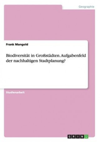 Kniha Biodiversität in Großstädten. Aufgabenfeld der nachhaltigen Stadtplanung? Frank Mangold