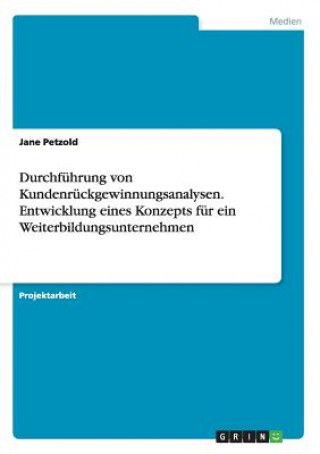 Kniha Durchfuhrung von Kundenruckgewinnungsanalysen. Entwicklung eines Konzepts fur ein Weiterbildungsunternehmen Jane Petzold