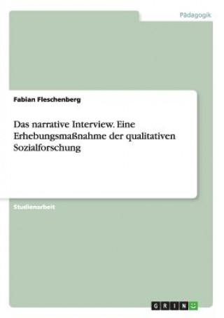 Kniha Das narrative Interview. Eine Erhebungsmaßnahme der qualitativen Sozialforschung Fabian Fleschenberg