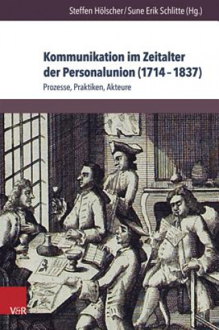 Könyv Kommunikation im Zeitalter der Personalunion (1714-1837) Steffen Hölscher