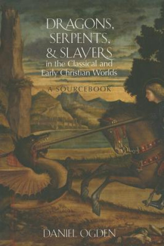 Knjiga Dragons, Serpents, and Slayers in the Classical and Early Christian Worlds Daniel Ogden