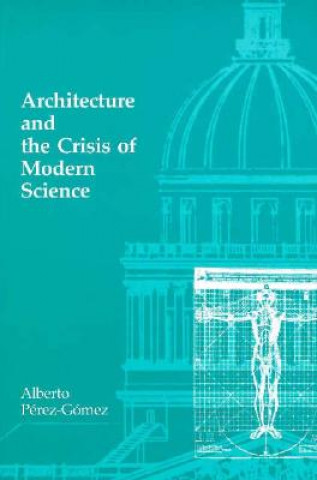 Kniha Architecture and the Crisis of Modern Science Alberto Perez-Gomez