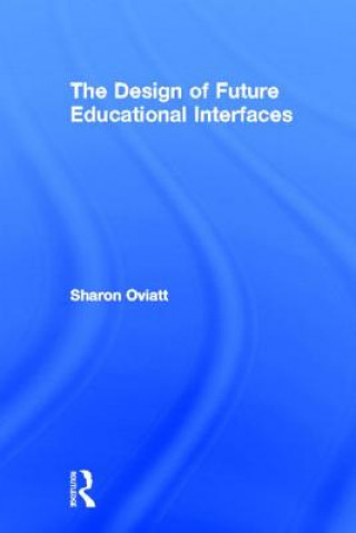 Kniha Design of Future Educational Interfaces Sharon Oviatt
