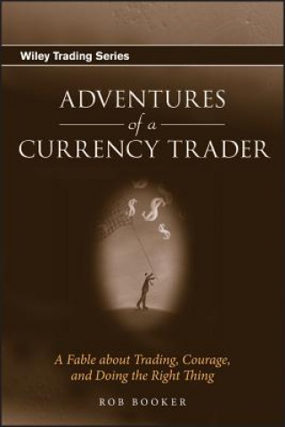 Knjiga Adventures of a Currency Trader - A Fable about Trading, Courage and Doing the Right Thing Rob Booker