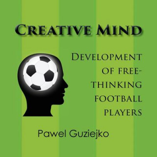 Könyv Creative Mind. Development of Free-Thinking Football Players Pawel Guziejko