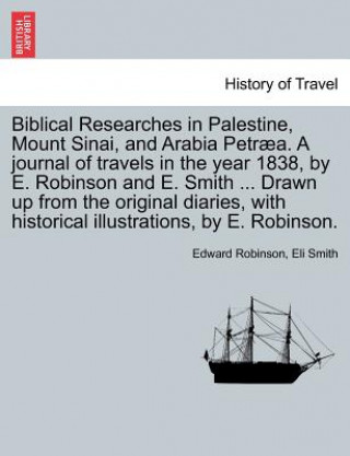 Kniha Biblical Researches in Palestine, Mount Sinai, and Arabia Petraea. a Journal of Travels in the Year 1838, by E. Robinson and E. Smith ... Drawn Up fro Edward Robinson