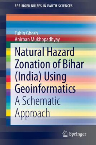 Книга Natural Hazard Zonation of Bihar (India) Using Geoinformatics Tuhin Ghosh