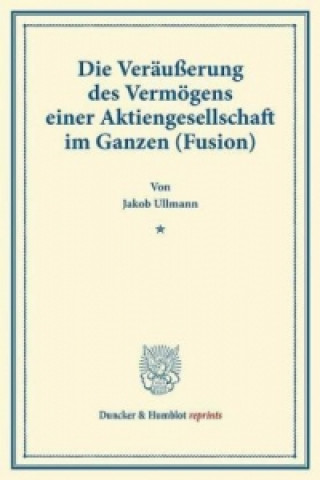 Knjiga Die Veräußerung des Vermögens einer Aktiengesellschaft im Ganzen (Fusion). Jakob Ullmann