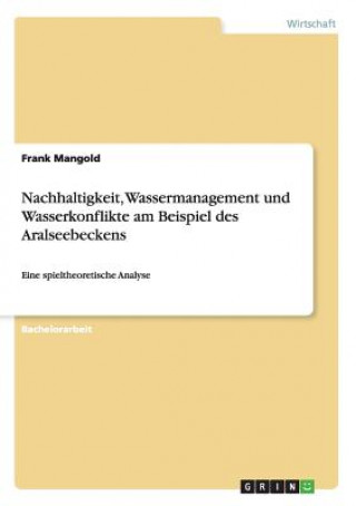 Könyv Nachhaltigkeit, Wassermanagement und Wasserkonflikte am Beispiel des Aralseebeckens Frank Mangold