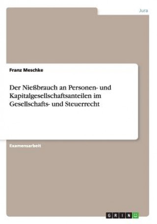 Könyv Niessbrauch an Personen- und Kapitalgesellschaftsanteilen im Gesellschafts- und Steuerrecht Franz Meschke