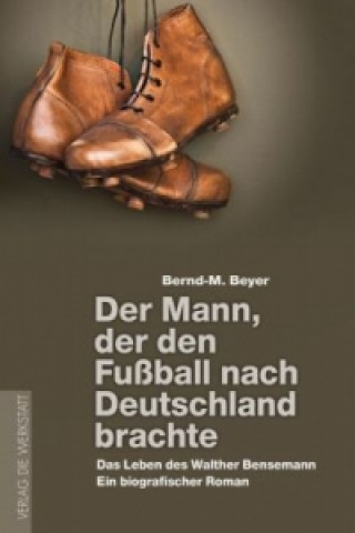 Carte Der Mann, der den Fußball nach Deutschland brachte Bernd-M. Beyer