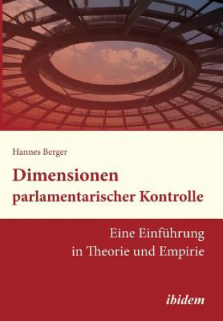 Könyv Dimensionen parlamentarischer Kontrolle. Eine Einf hrung in Theorie und Empirie Hannes Berger