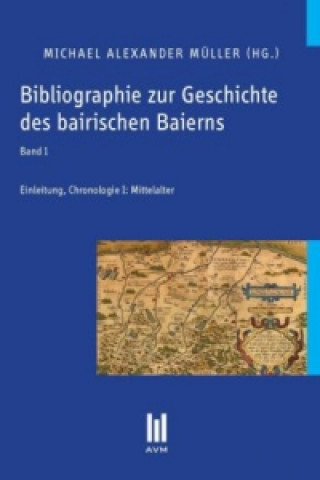 Könyv Bibliographie zur Geschichte des bairischen Baierns, Band 1 Michael Alexander Müller