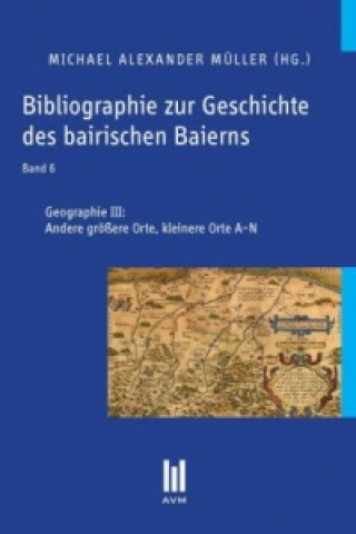 Carte Bibliographie zur Geschichte des bairischen Baierns. Bd.6 Michael Alexander Müller