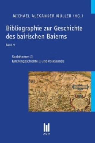 Könyv Bibliographie zur Geschichte des bairischen Baierns, Band 9 Michael Alexander Müller