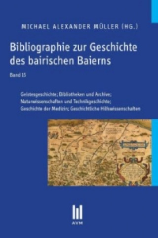 Książka Bibliographie zur Geschichte des bairischen Baierns, Band 15 Michael Alexander Müller