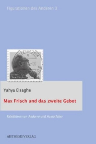 Kniha Max Frisch und das zweite Gebot Yahya Elsaghe
