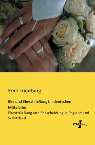 Kniha Ehe und Eheschliessung im deutschen Mittelalter Emil Friedberg