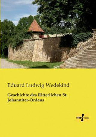 Kniha Geschichte des Ritterlichen St. Johanniter-Ordens Eduard Ludwig Wedekind