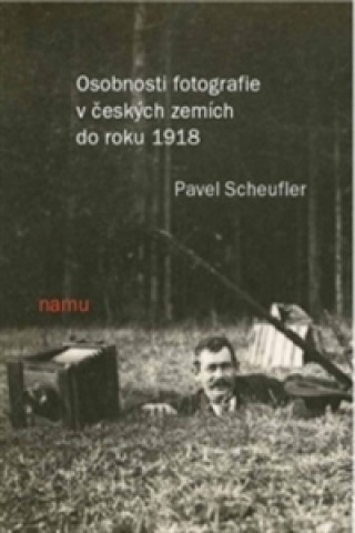 Kniha Osobnosti fotografie v českých zemích do roku 1918 Pavel Scheufler