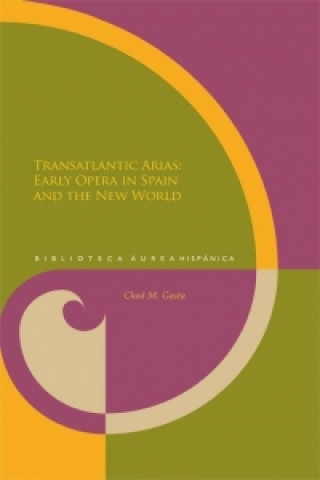 Kniha Transatlantic Arias: Early Opera in Spain and the New World. Chad M. Gasta