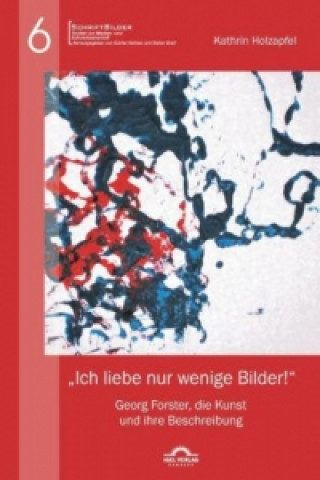 Книга "Ich liebe nur wenige Bilder!": Georg Forster, die Kunst und ihre Beschreibung Kathrin Holzapfel