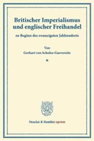 Kniha Britischer Imperialismus und englischer Freihandel Gerhart von Schulze-Gaevernitz