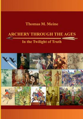 Könyv Archery Through the Ages - In the Twilight of Truth Thomas M. Meine