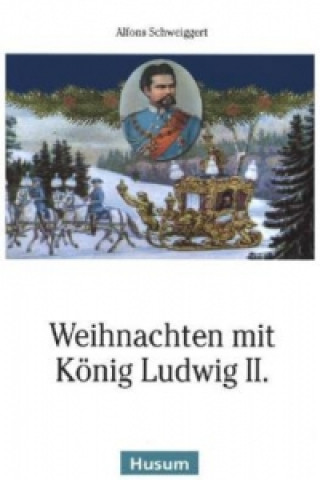Kniha Weihnachten mit König Ludwig II. Alfons Schweiggert