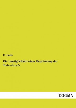 Kniha Die Unmöglichkeit einer Begründung der Todes-Strafe C. Loos