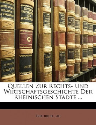 Kniha Quellen zur Rechts- und Wirtschaftsgeschichte der Rheinischen Städte. Bergische Städte. Friedrich Lau