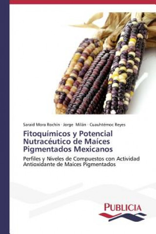 Książka Fitoquimicos y Potencial Nutraceutico de Maices Pigmentados Mexicanos Saraid Mora Rochín