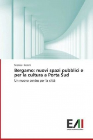 Book Bergamo: nuovi spazi pubblici e per la cultura a Porta Sud Monica Ceroni