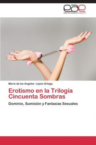 Kniha Erotismo en la Trilogia Cincuenta Sombras María de los Angeles López Ortega