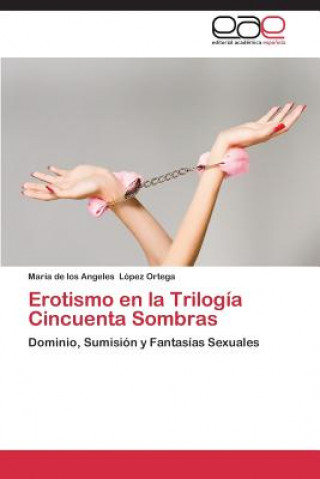 Libro Erotismo en la Trilogia Cincuenta Sombras María de los Angeles López Ortega