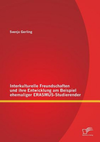 Kniha Interkulturelle Freundschaften und ihre Entwicklung am Beispiel ehemaliger ERASMUS-Studierender Svenja Gerling