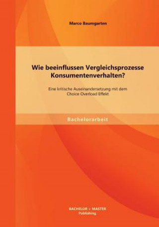 Βιβλίο Wie beeinflussen Vergleichsprozesse Konsumentenverhalten? Eine kritische Auseinandersetzung mit dem Choice Overload Effekt Marco Baumgarten