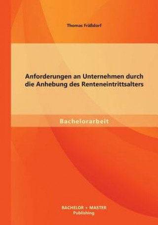 Livre Anforderungen an Unternehmen durch die Anhebung des Renteneintrittsalters Thomas Fräßdorf