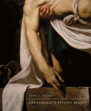 Книга Caravaggio's Pitiful Relics Todd P Olson