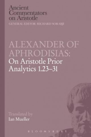 Livre Alexander of Aphrodisias: On Aristotle Prior Analytics 1.23-31 Alexander of Aphrodisias