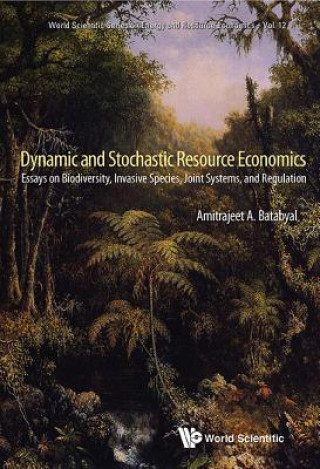 Könyv Dynamic And Stochastic Resource Economics: Essays On Biodiversity, Invasive Species, Joint Systems, And Regulation Amitrajeet A Batabyal