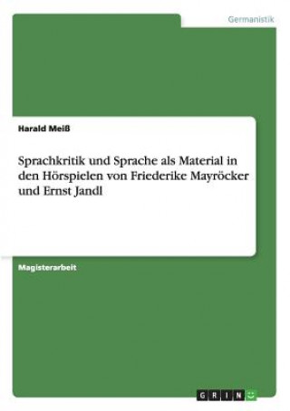 Книга Sprachkritik und Sprache als Material in den Hoerspielen von Friederike Mayroecker und Ernst Jandl Harald Meiß