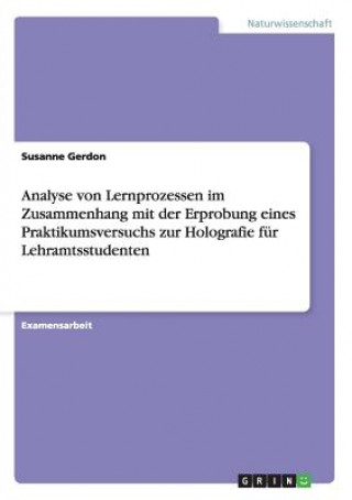 Könyv Analyse von Lernprozessen im Zusammenhang mit der Erprobung eines Praktikumsversuchs zur Holografie fur Lehramtsstudenten Susanne Gerdon