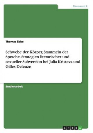 Książka Schwebe der Koerper, Stammeln der Sprache. Strategien literarischer und sexueller Subversion bei Julia Kristeva und Gilles Deleuze Thomas Ebke