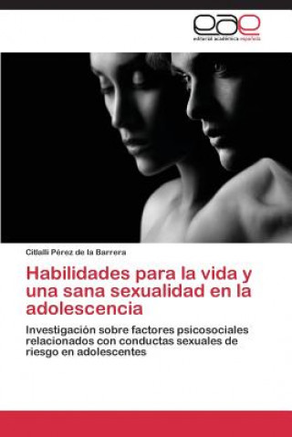 Könyv Habilidades para la vida y una sana sexualidad en la adolescencia Citlalli Pérez de la Barrera