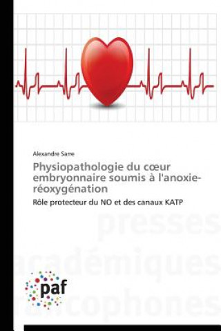 Книга Physiopathologie Du C Ur Embryonnaire Soumis A l'Anoxie-Reoxygenation Alexandre Sarre