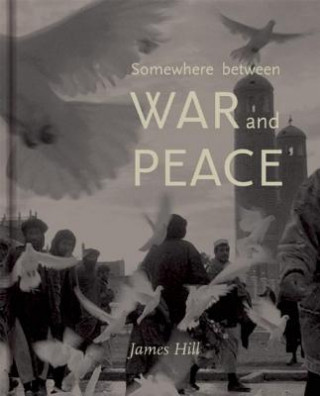 Kniha Somewhere Between War & Peace James Hill