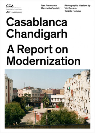 Kniha Casablanca and Chandigarh - How Architects, Experts, Politicians, International Agencies, and Citizens Negotiate Modern Planning Maristella Casciato