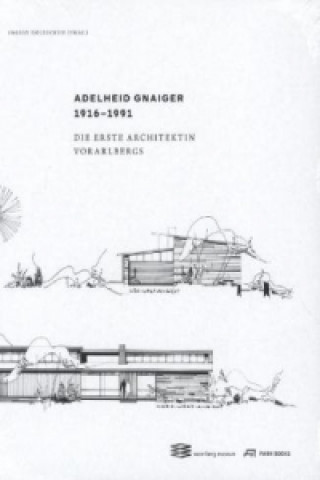 Könyv ADELHEID GNAIGER DIE ERSTE ARCHITEKTIN Ingrid Holzschuh