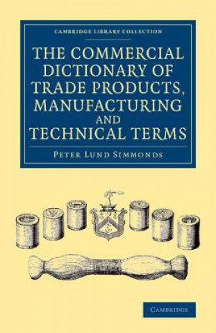 Kniha Commercial Dictionary of Trade Products, Manufacturing and Technical Terms Peter Lund Simmonds